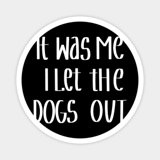 It Was Me I Let The Dogs Out Magnet